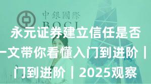 永元证券建立信任是否可靠？一文带你看懂入门到进阶｜2025观察