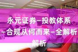 永元证券—投教体系—合规从何而来—全解析