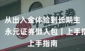从出入金体验到长期主义:永元证券懒人包|上手指南