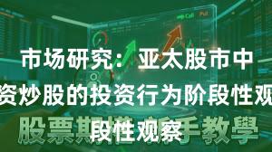 市场研究：亚太股市中配资炒股的投资行为阶段性观察