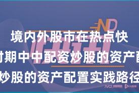境内外股市在热点快速轮动时期中中配资炒股的资产配置实践路径