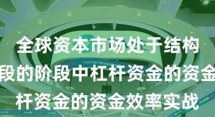 全球资本市场处于结构性行情阶段的阶段中杠杆资金的资金效率实战