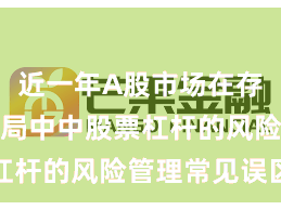 近一年A股市场在存量博弈格局中中股票杠杆的风险管理常见误区