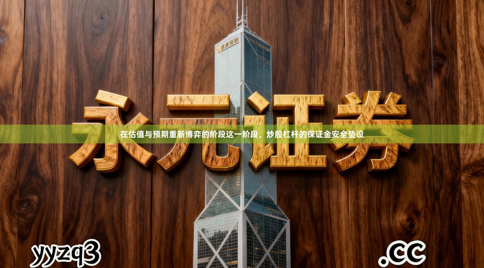 在估值与预期重新博弈的阶段这一阶段，炒股杠杆的保证金安全垫设