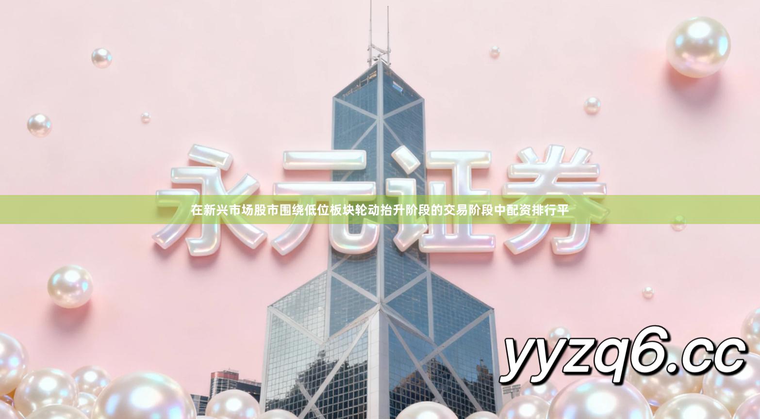 在新兴市场股市围绕低位板块轮动抬升阶段的交易阶段中配资排行平