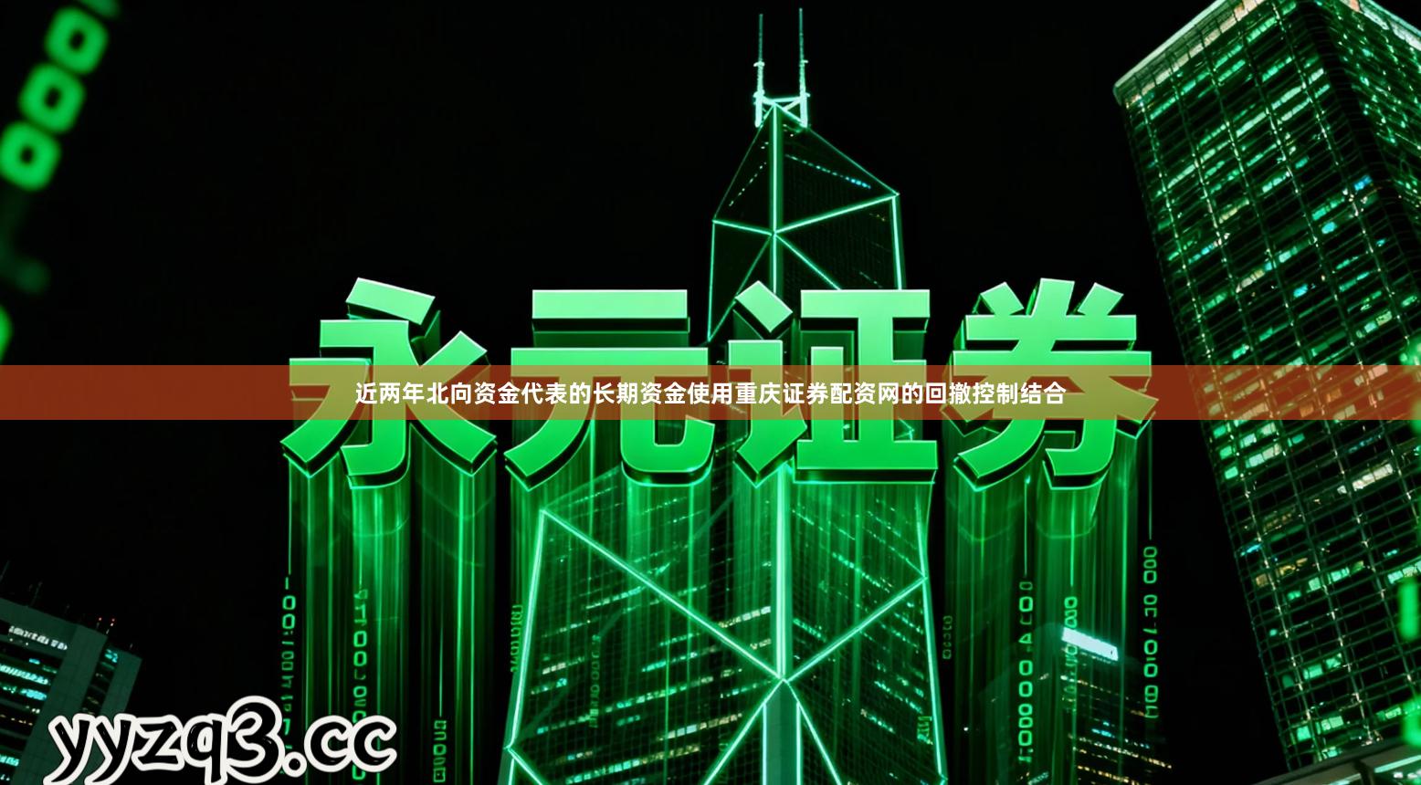 近两年北向资金代表的长期资金使用重庆证券配资网的回撤控制结合