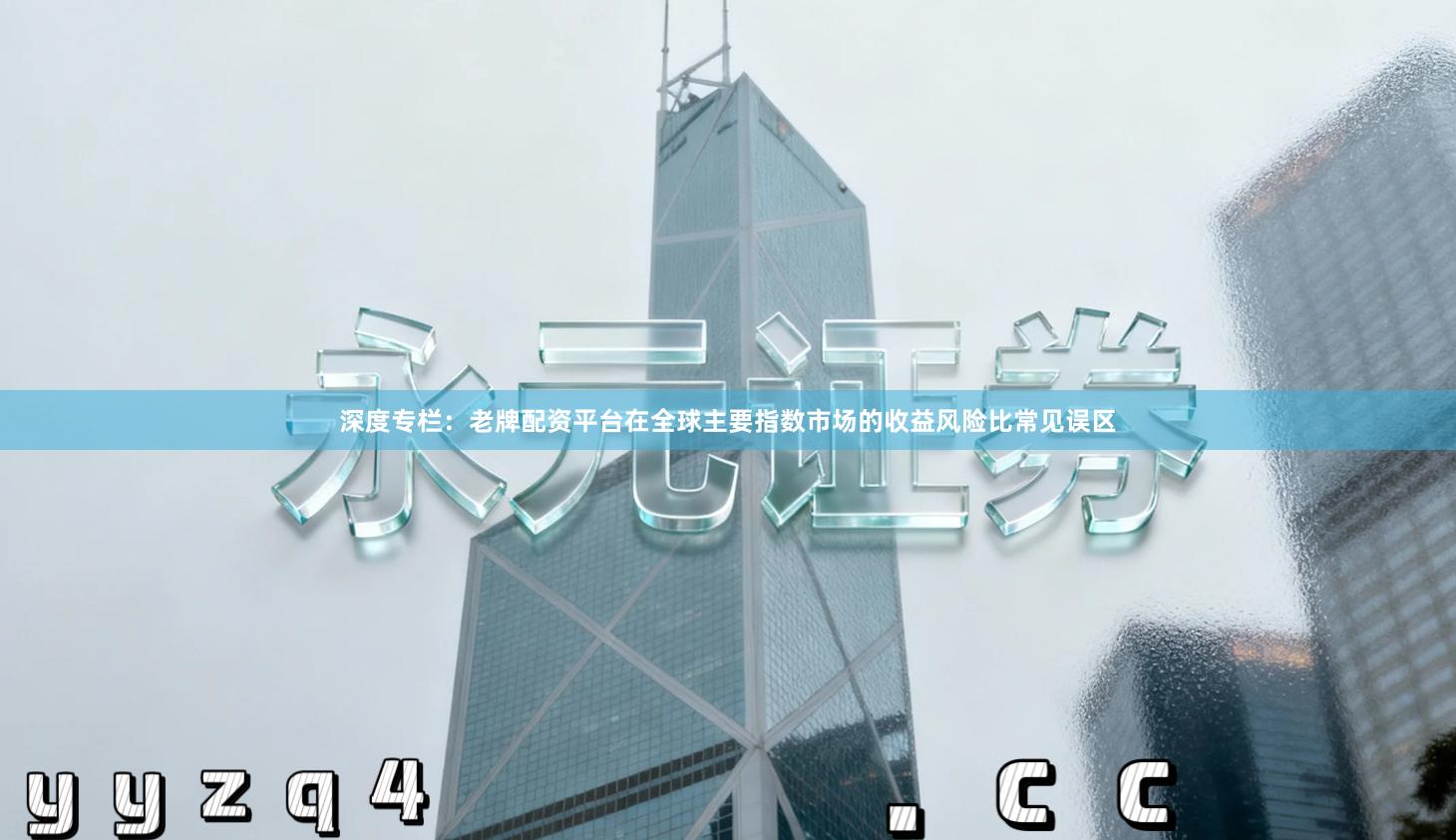 深度专栏：老牌配资平台在全球主要指数市场的收益风险比常见误区