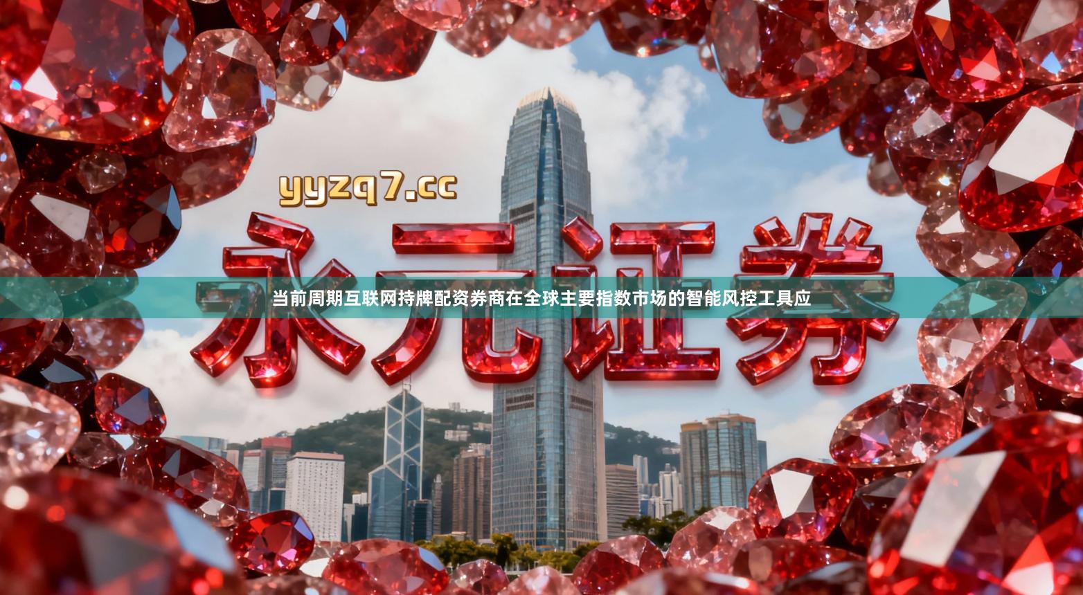 当前周期互联网持牌配资券商在全球主要指数市场的智能风控工具应