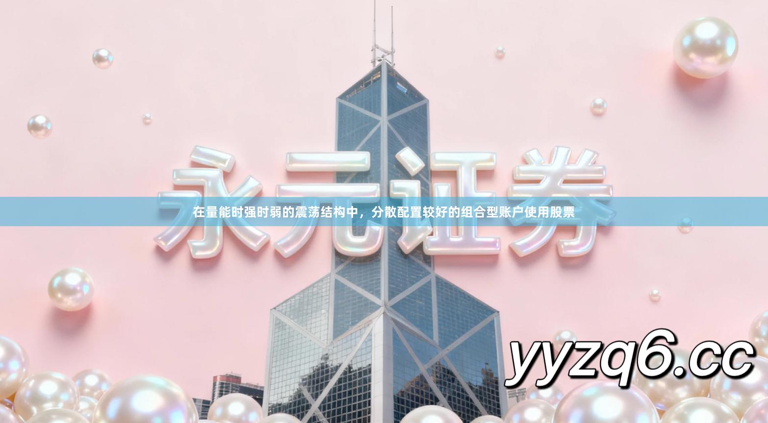 在量能时强时弱的震荡结构中，分散配置较好的组合型账户使用股票