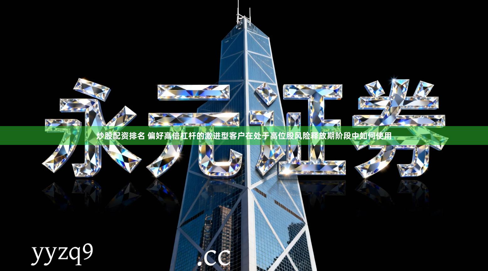 炒股配资排名 偏好高倍杠杆的激进型客户在处于高位股风险释放期阶段中如何使用