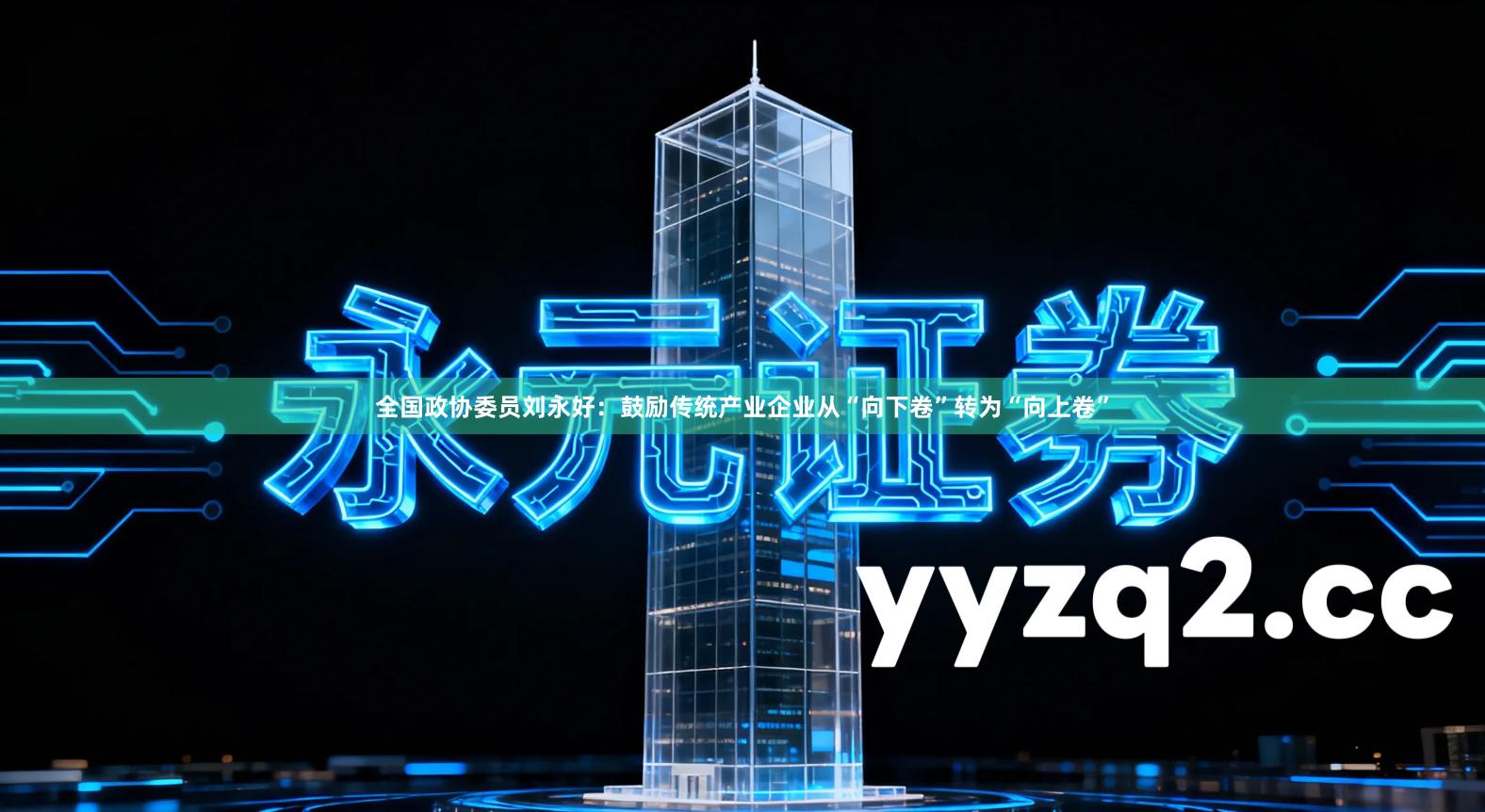 全国政协委员刘永好：鼓励传统产业企业从“向下卷”转为“向上卷”