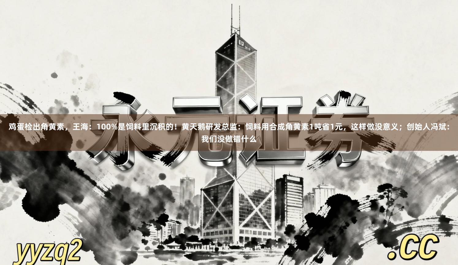 鸡蛋检出角黄素，王海：100%是饲料里沉积的！黄天鹅研发总监：饲料用合成角黄素1吨省1元，这样做没意义；创始人冯斌：我们没做错什么