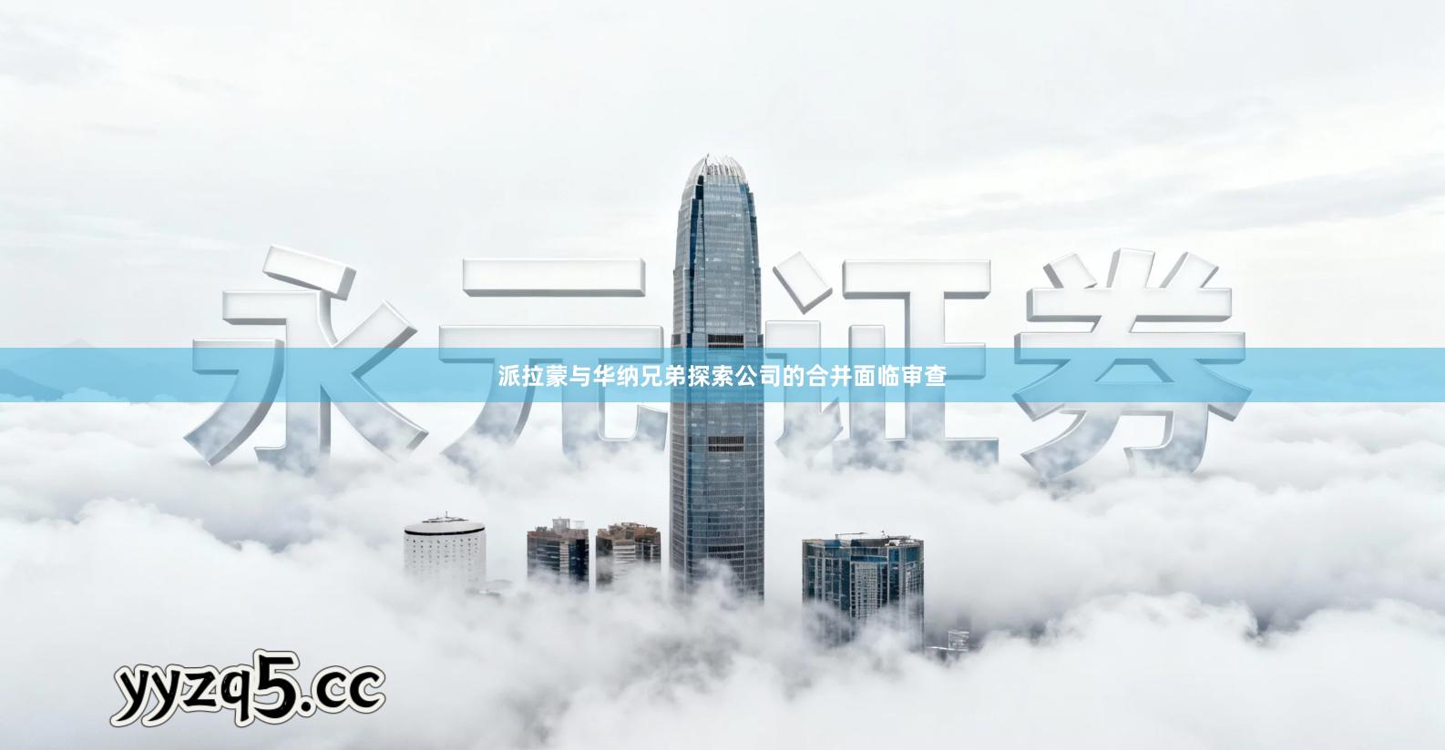 派拉蒙与华纳兄弟探索公司的合并面临审查