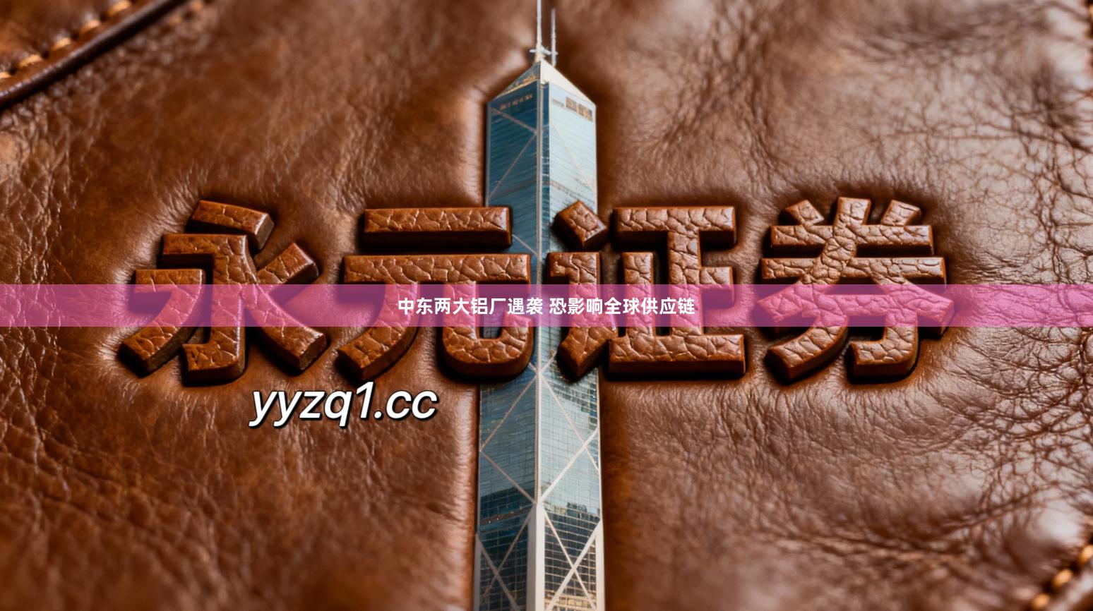 中东两大铝厂遇袭 恐影响全球供应链