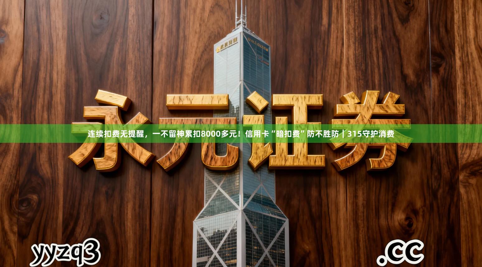 连续扣费无提醒，一不留神累扣8000多元！信用卡“暗扣费”防不胜防︱315守护消费